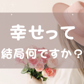 幸せって、結局何なんですか？