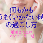 「何もかもがうまくいかない」と感じるときに、知っておいてほしいこと