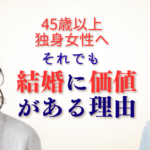 45歳以上の独身女性へ｜それでも結婚に価値がある理由